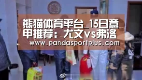 熊猫体育平台_15日意甲推荐:尤文vs弗洛西诺尼(图3) 熊猫体育官网